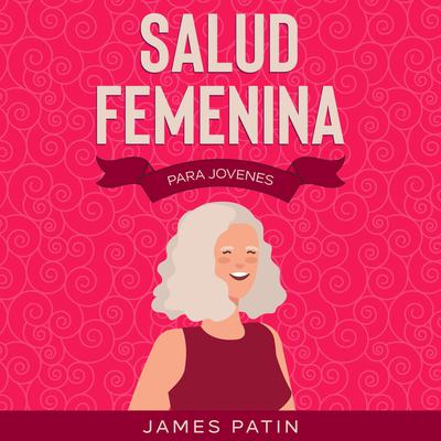Salud Femenina: Para Jovenes Audiobook, by James Patin