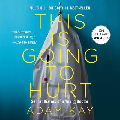 This Is Going to Hurt: Secret Diaries of a Young Doctor Audiobook, by Adam Kay
