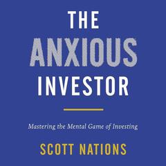 The Anxious Investor: Mastering the Mental Game of Investing Audiobook, by Scott Nations