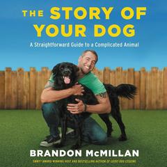 The Story of Your Dog: A Straightforward Guide to a Complicated Animal Audiobook, by Brandon McMillan