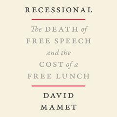 Recessional: The Death of Free Speech and the Cost of a Free Lunch Audiobook, by David Mamet