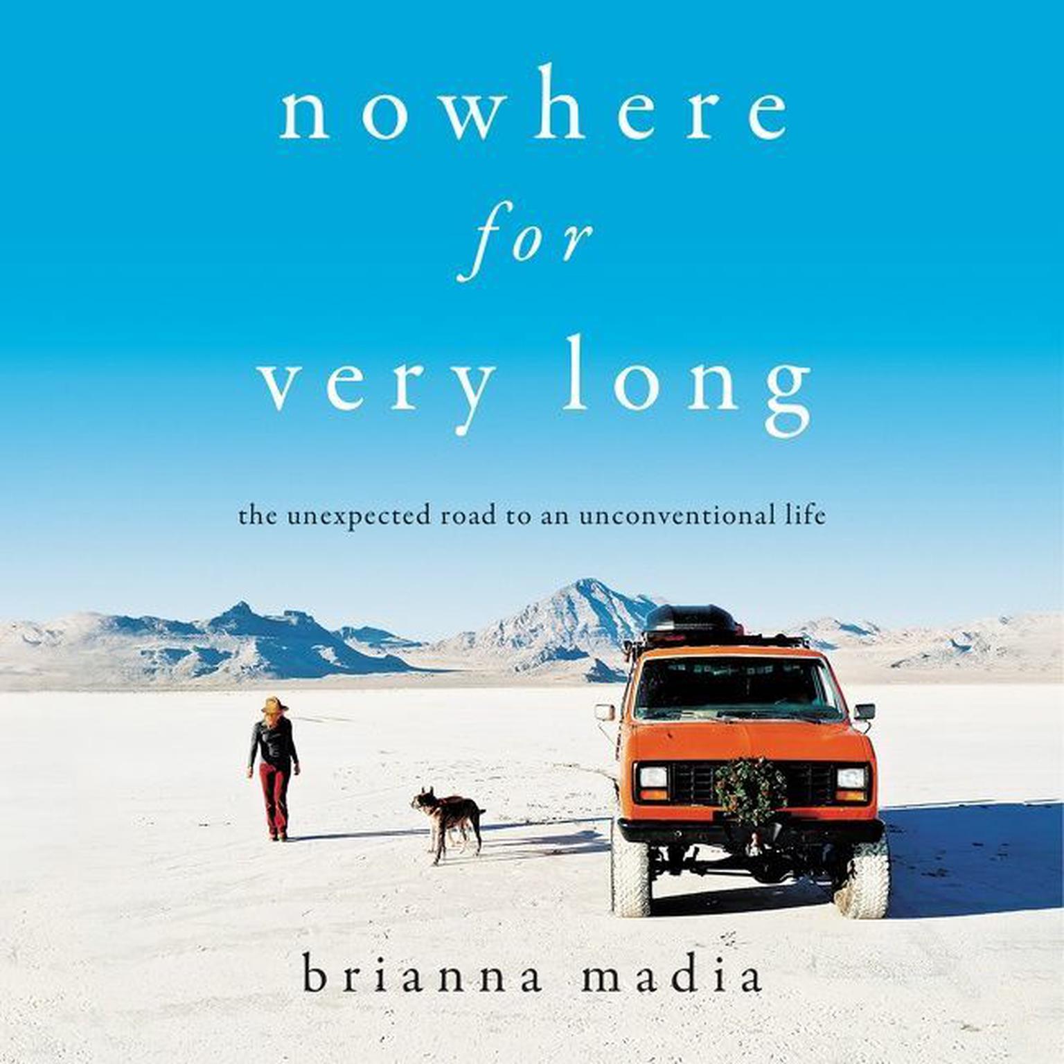 Nowhere for Very Long: The Unexpected Road to an Unconventional Life Audiobook, by Brianna Madia