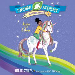 Unicorn Academy Nature Magic #4: Aisha and Silver Audiobook, by Julie Sykes