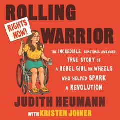 Rolling Warrior: The Incredible, Sometimes Awkward, True Story of a Rebel Girl on Wheels Who Helped Spark a Revolution Audiobook, by Judith Heumann