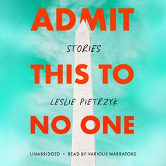 Admit This to No One: Stories Audiobook, by Leslie Pietrzyk