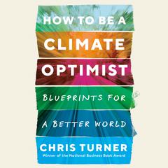 How to Be a Climate Optimist: Blueprints for a Better World Audiobook, by Chris Turner