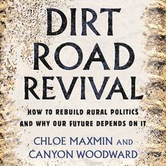 Dirt Road Revival: How to Rebuild Rural Politics and Why Our Future Depends On It Audiobook, by Canyon Woodward
