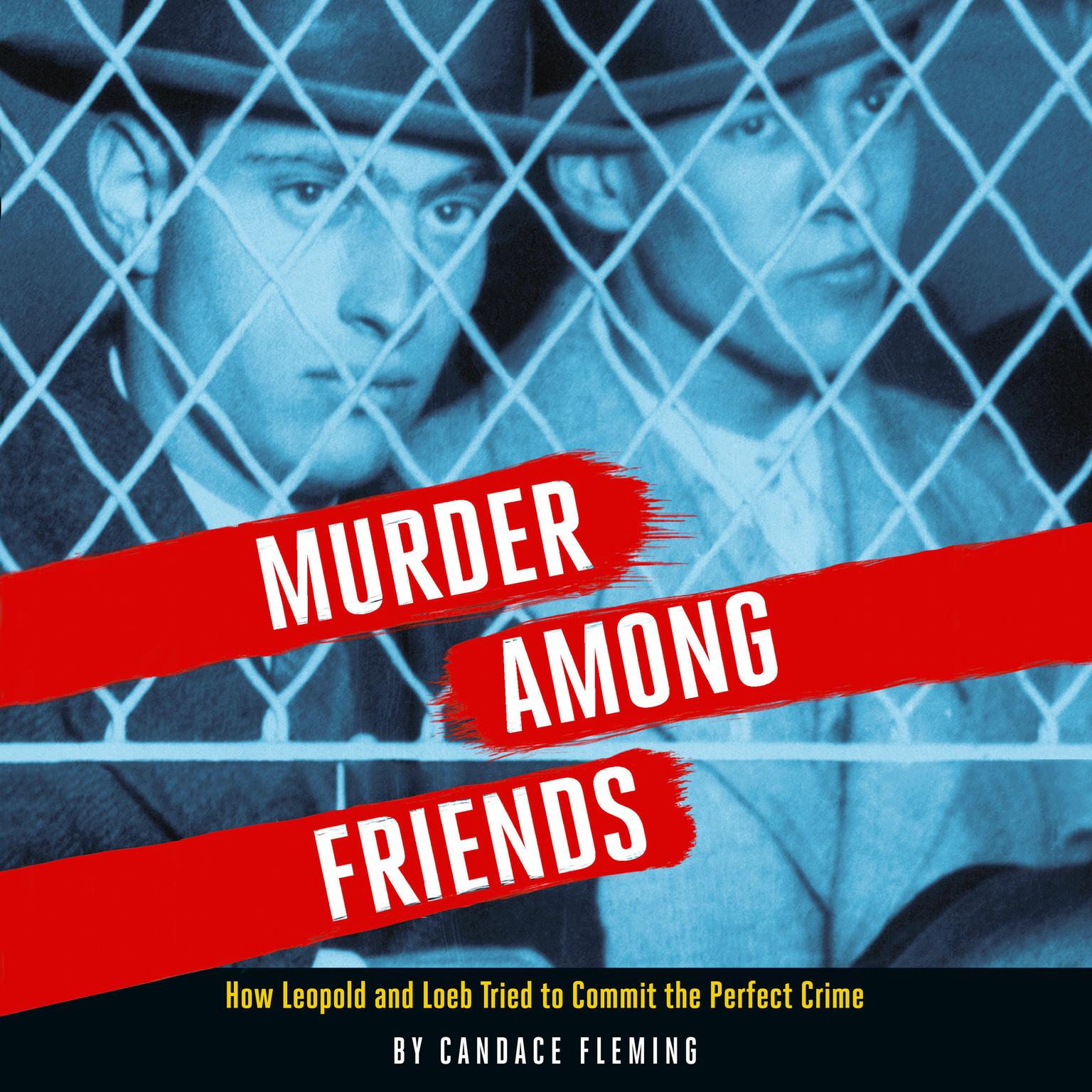 Murder Among Friends: How Leopold and Loeb Tried to Commit the Perfect Crime Audiobook, by Candace Fleming
