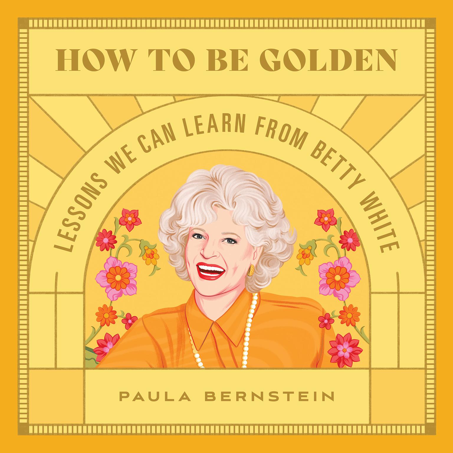 How to Be Golden: Lessons We Can Learn from Betty White Audiobook, by Paula Bernstein