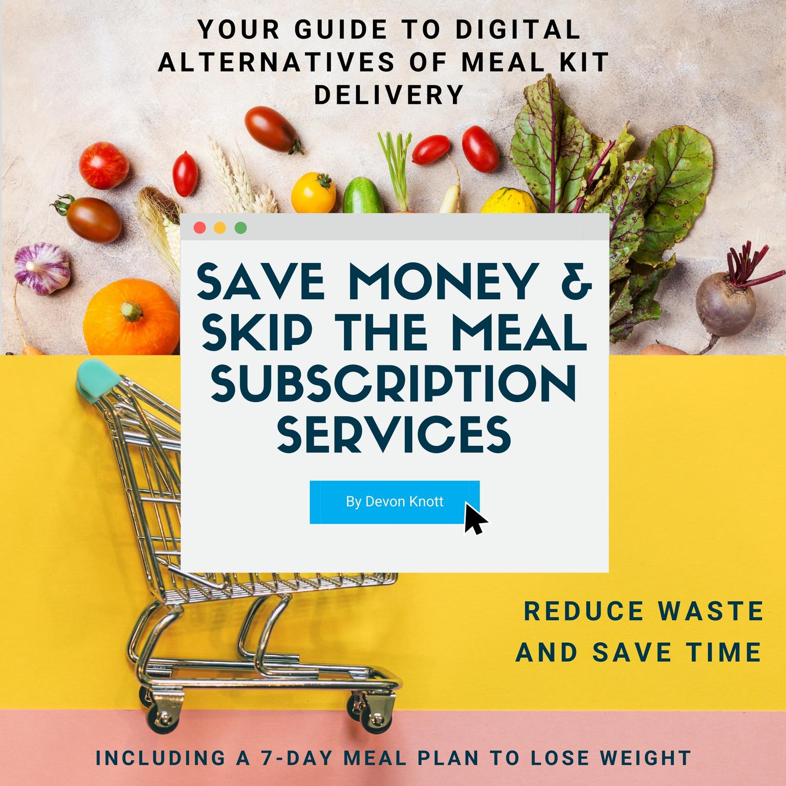 Save Money & Skip the Meal Subscription Services: Your Guide to Digital Alternatives of Meal Kit Delivery Audiobook, by Devon Knott