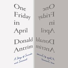 One Friday in April: A Story of Suicide and Survival Audiobook, by Donald Antrim