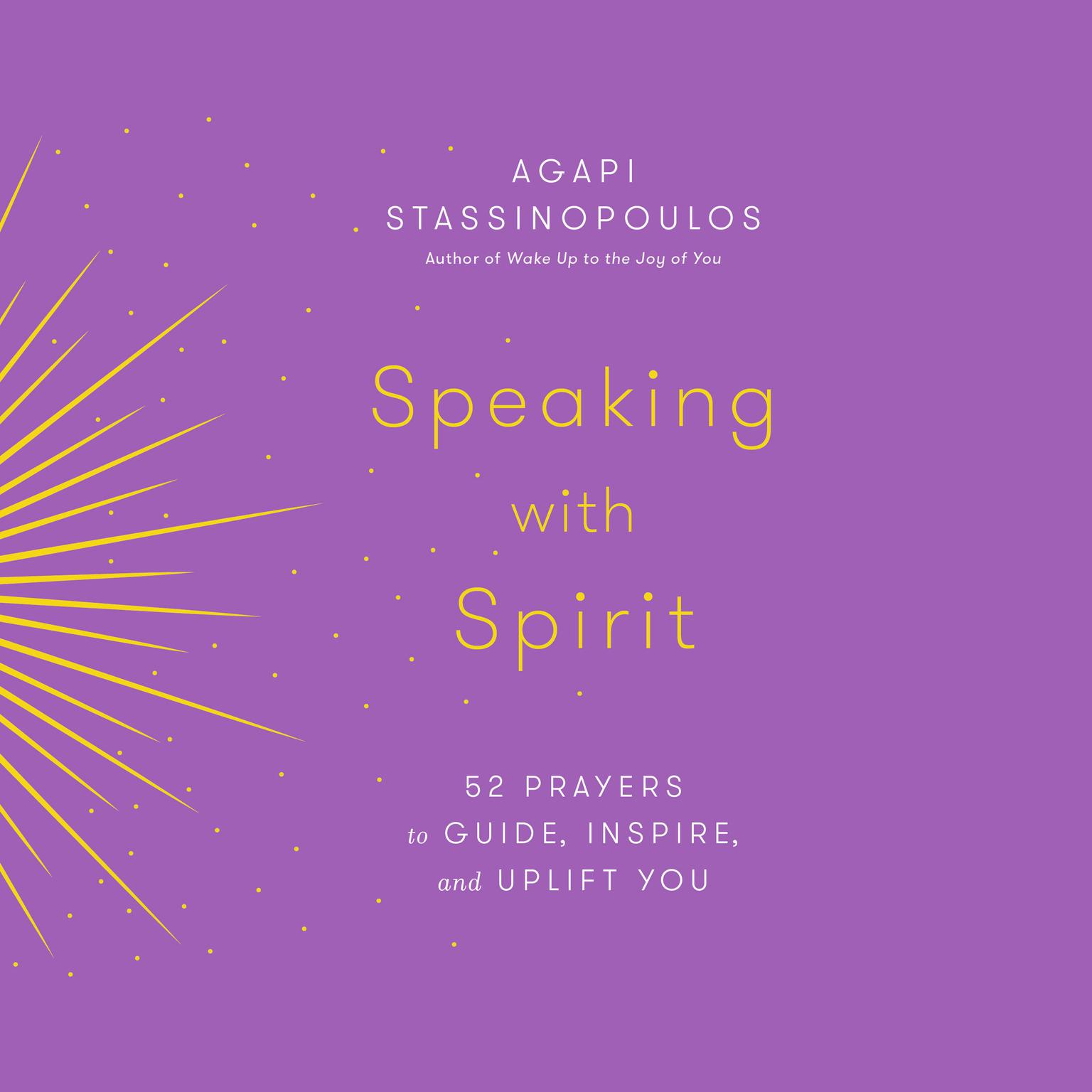 Speaking with Spirit: 52 Prayers to Guide, Inspire, and Uplift You Audiobook, by Agapi Stassinopoulos