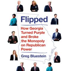 Flipped: How Georgia Turned Purple and Broke the Monopoly on Republican Power Audiobook, by Greg Bluestein