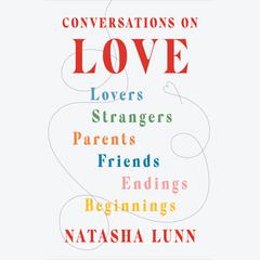 Conversations on Love: Lovers, Strangers, Parents, Friends, Endings, Beginnings Audiobook, by Natasha Lunn