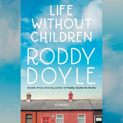 Life Without Children: Stories Audiobook, by Roddy Doyle