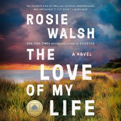 The Love of My Life: A Novel Audiobook, by Rosie Walsh