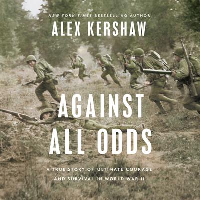 Against All Odds: A True Story of Ultimate Courage and Survival in World War II Audiobook, by Alex Kershaw