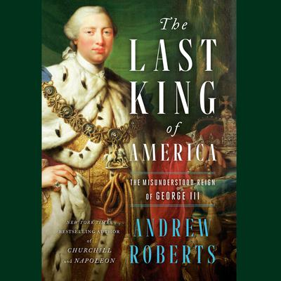 The Last King of America: The Misunderstood Reign of George III Audiobook, by 