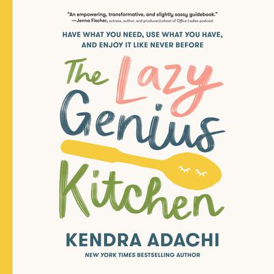 The Lazy Genius Kitchen: Have What You Need, Use What You Have, and Enjoy It Like Never Before Audiobook, by Kendra Adachi