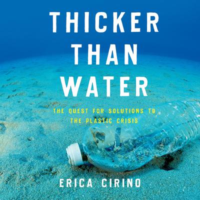 Thicker Than Water: The Quest for Solutions to the Plastic Crisis Audiobook, by Erica Cirino