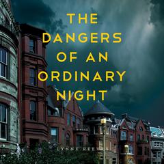The Dangers of an Ordinary Night: A Novel Audiobook, by Lynne Reeves