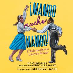 ¡Mambo mucho mambo!: El baile que atravesó la barrera del color Audiobook, by Dean Robbins