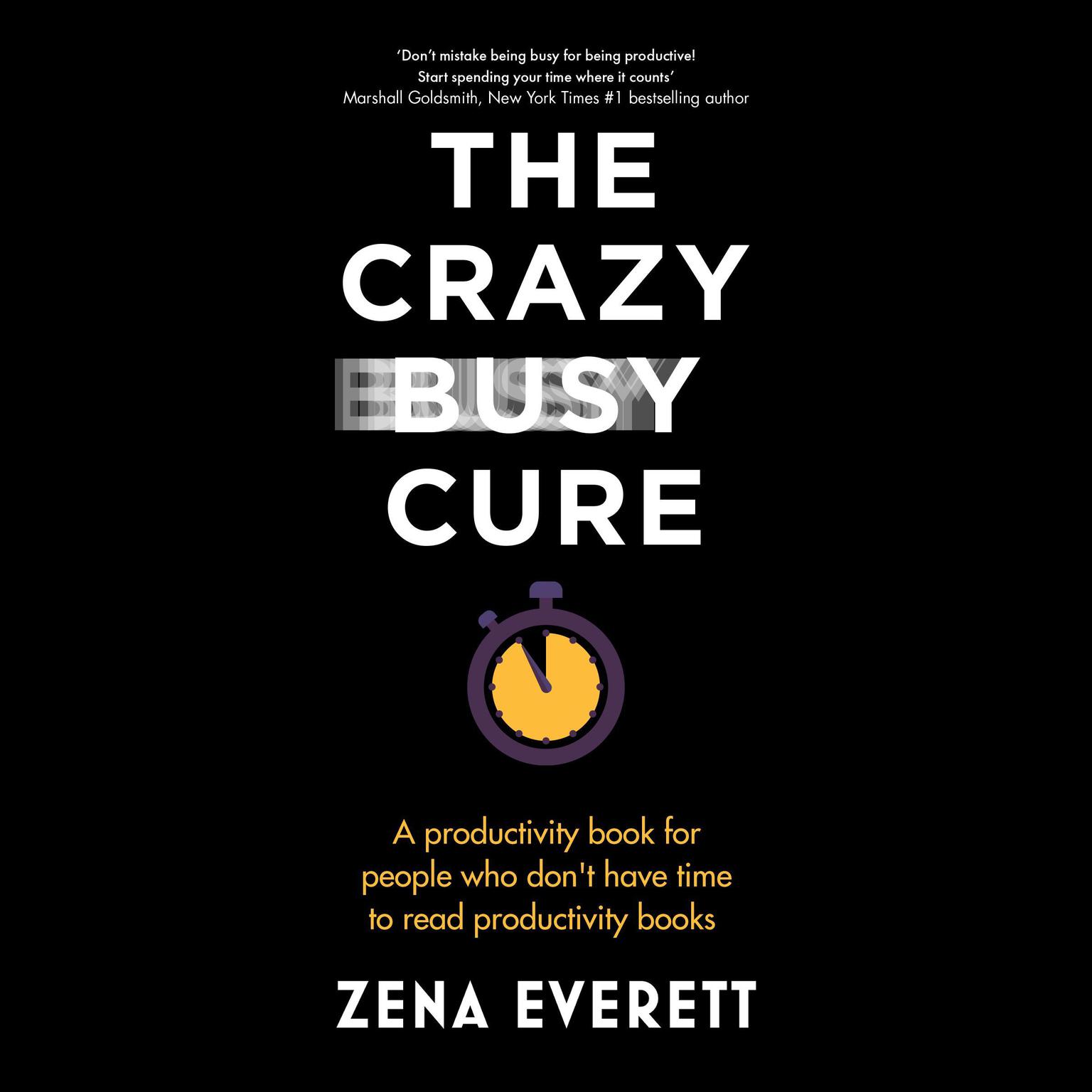 The Crazy Busy Cure: A productivity book for people who dont have time to read productivity books Audiobook, by Zena Everett