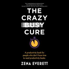 The Crazy Busy Cure: A productivity book for people who don't have time to read productivity books Audiobook, by 