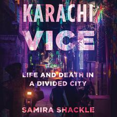Karachi Vice: Life and Death in a Divided City Audiobook, by Samira Shackle