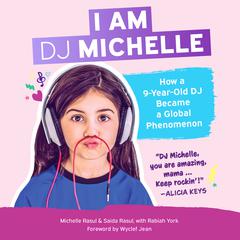 I Am DJ Michelle: How a Nine-Year-Old DJ Became a Global Phenomenon Audiobook, by Michelle Rasul 