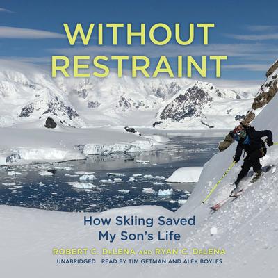 Without Restraint: How Skiing Saved My Sons Life Audiobook, by Robert C. DeLena