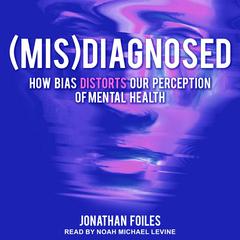 (Mis)Diagnosed: How Bias Distorts Our Perception of Mental Health Audiobook, by Jonathan Foiles