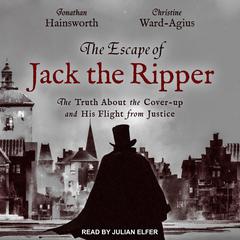 The Escape of Jack the Ripper: The Truth About the Cover-up and His Flight from Justice Audiobook, by Christine Ward-Agius, Jonathan Hainsworth