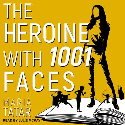 The Heroine with 1001 Faces Audiobook, by Maria Tatar