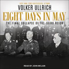 Eight Days in May: The Final Collapse of the Third Reich Audiobook, by Volker Ullrich