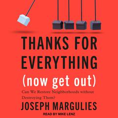 Thanks for Everything (Now Get Out): Can We Restore Neighborhoods without Destroying Them? Audiobook, by Joseph Margulies