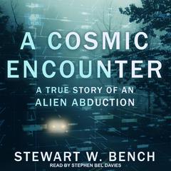 A Cosmic Encounter: A True Story of an Alien Abduction Audiobook, by Stewart W. Bench