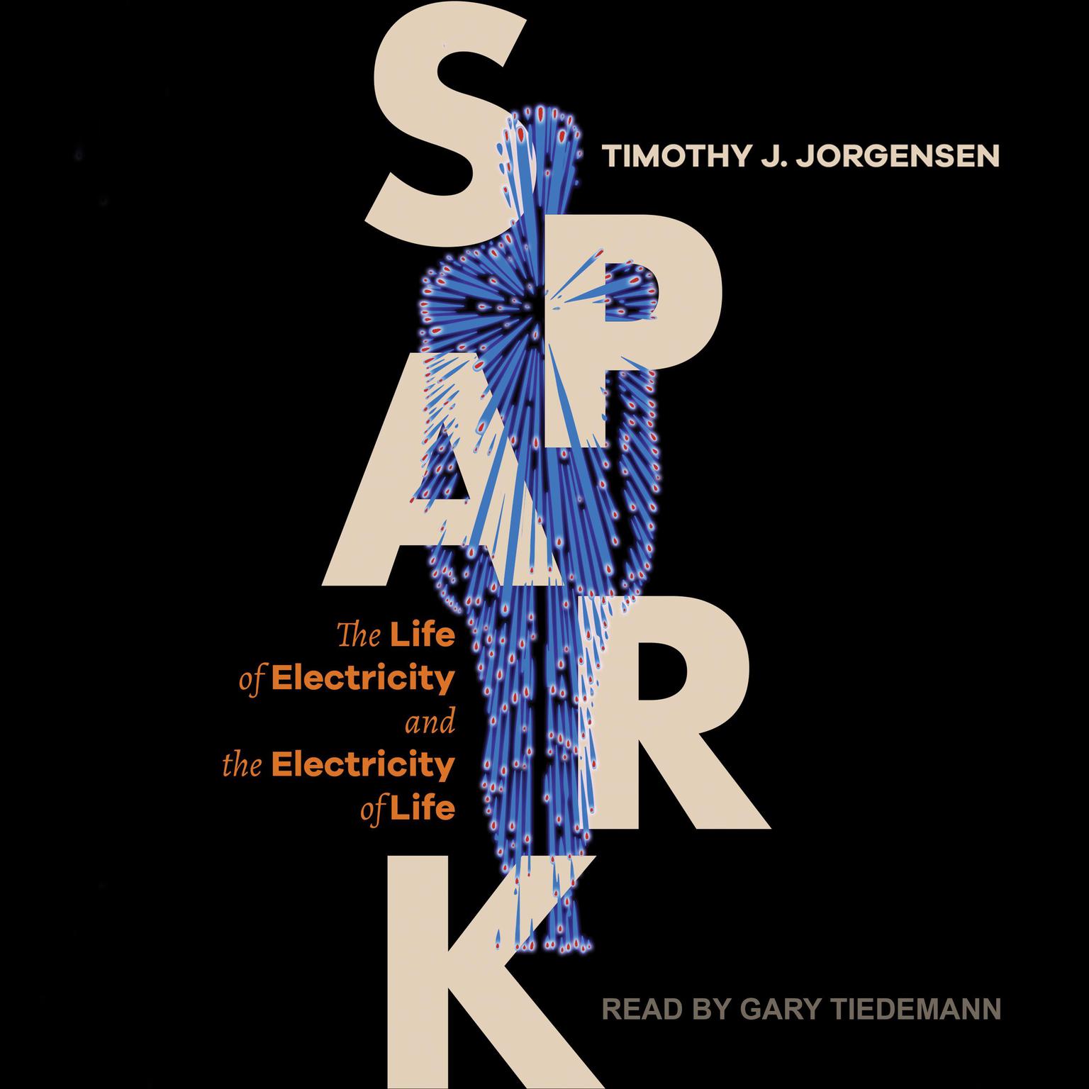 Spark: The Life of Electricity and the Electricity of Life Audiobook, by Timothy J. Jorgensen