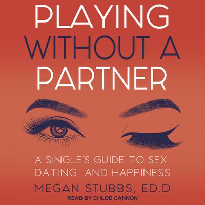 Playing Without a Partner: A Singles Guide to Sex, Dating, and Happiness Audiobook, by Megan Stubbs