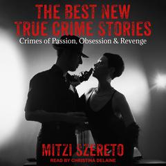 The Best New True Crime Stories: Crimes of Passion, Obsession & Revenge Audiobook, by Mitzi Szereto
