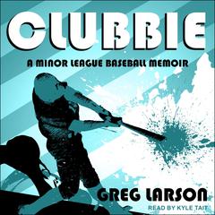 Clubbie: A Minor League Baseball Memoir Audiobook, by Greg Larson