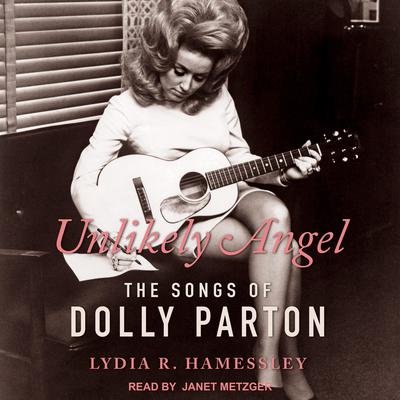 Unlikely Angel: The Songs of Dolly Parton Audiobook, by Lydia R. Hamessley