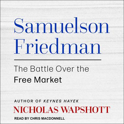 Samuelson Friedman: The Battle Over the Free Market Audiobook, by Nicholas Wapshott