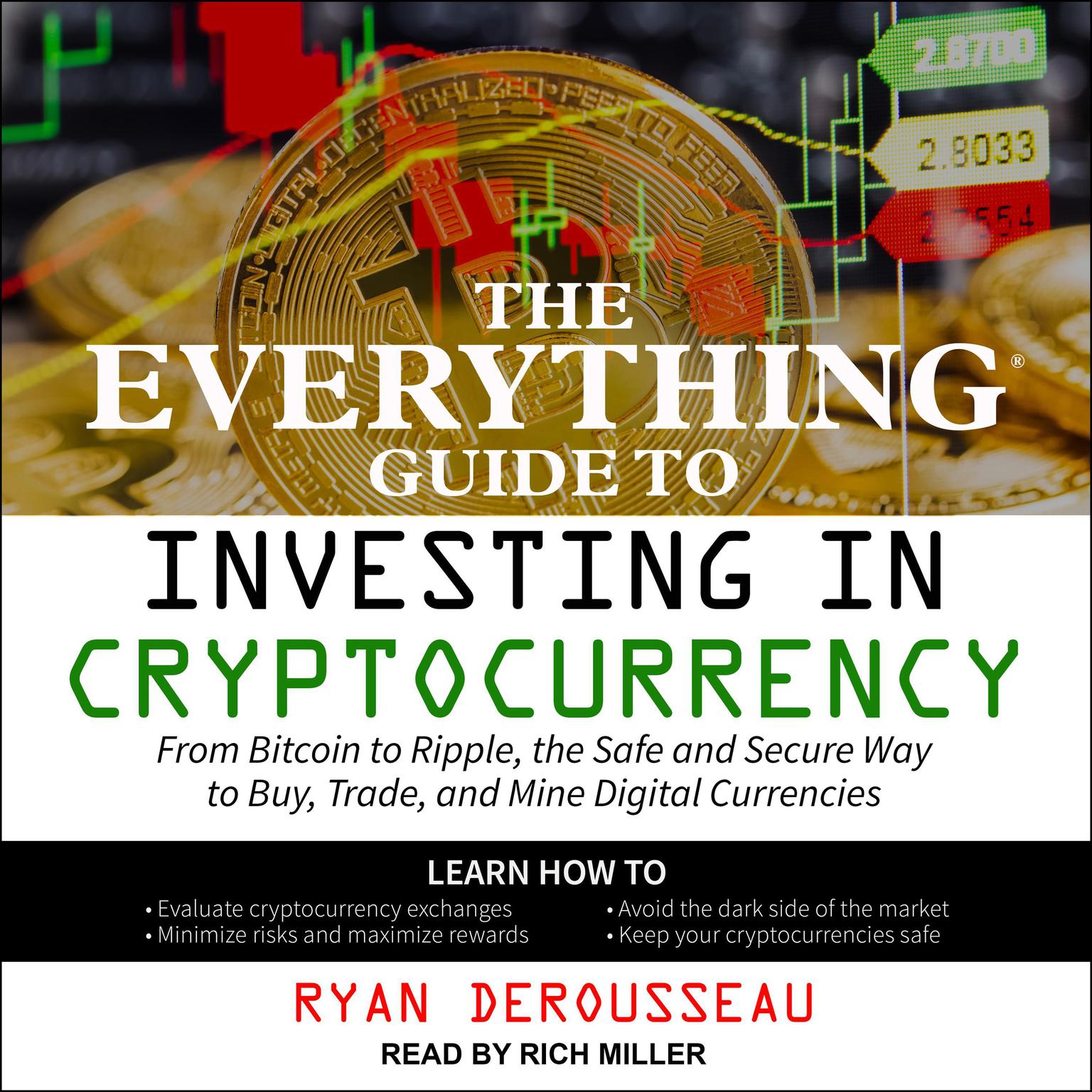 The Everything Guide to Investing in Cryptocurrency: From Bitcoin to Ripple, the Safe and Secure Way to Buy, Trade, and Mine Digital Currencies Audiobook, by Ryan Derousseau