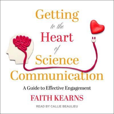 Getting to the Heart of Science Communication: A Guide to Effective Engagement Audiobook, by Faith Kearns