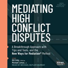 Mediating High Conflict Disputes: A Breakthrough Approach with Tips and Tools and the New Ways for Mediation Method Audiobook, by Bill Eddy