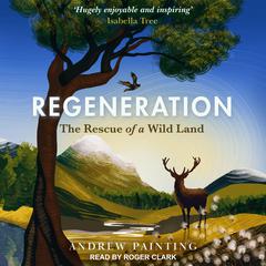 Regeneration: The Rescue of a Wild Land Audiobook, by Andrew Painting