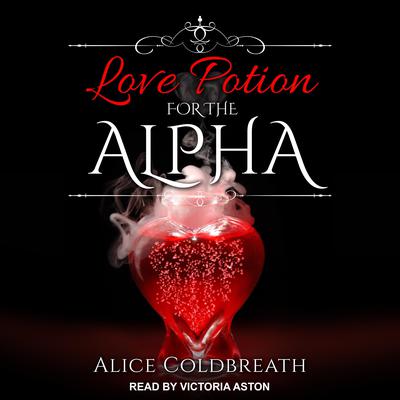 Love Potion For The Alpha Audiobook, by Alice Coldbreath
