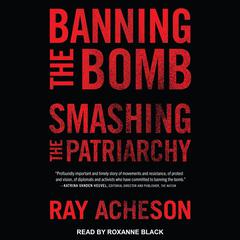 Banning the Bomb, Smashing the Patriarchy Audiobook, by Ray Acheson