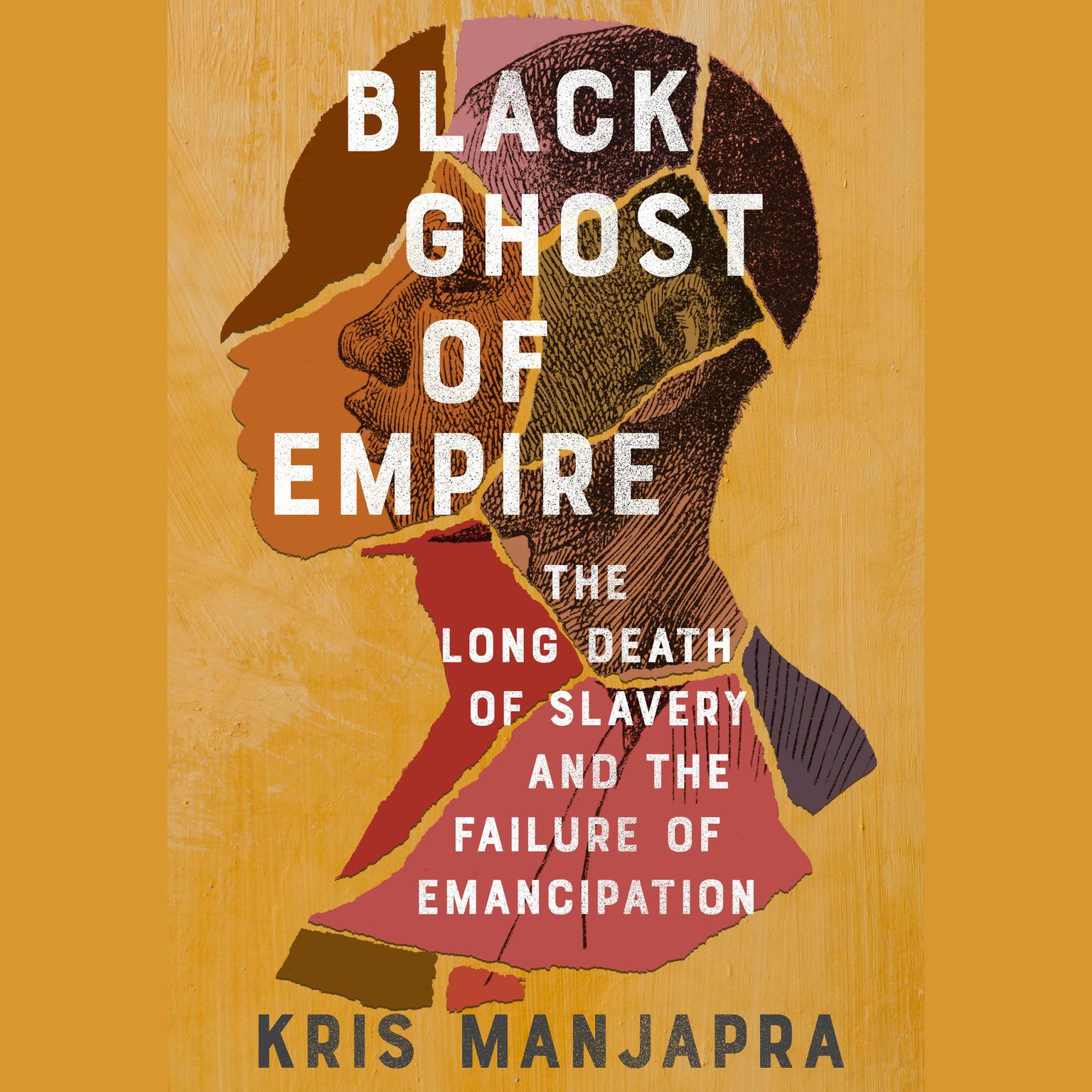 Black Ghost of Empire: The Long Death of Slavery and the Failure of Emancipation Audiobook, by Kris Manjapra
